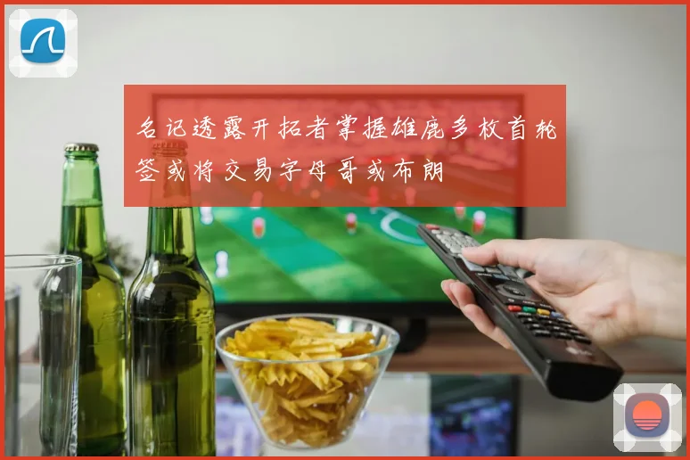 名记透露开拓者掌握雄鹿多枚首轮签或将交易字母哥或布朗